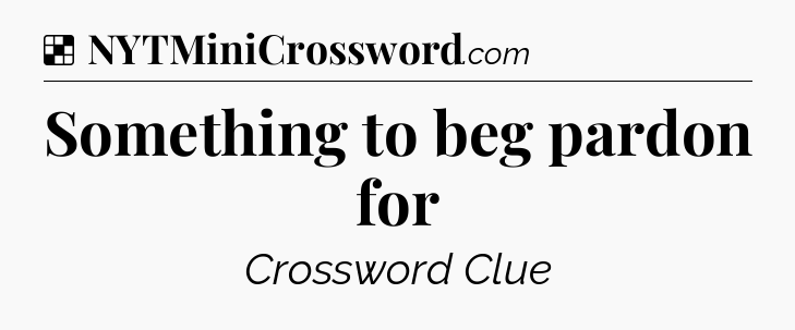 Solution: Something to beg pardon for - NYT Crossword