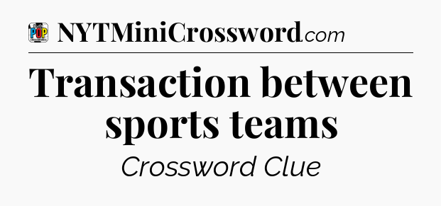 Transaction between sports teams Crossword Clue