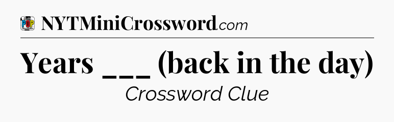 Years ___ (back in the day) Crossword Clue