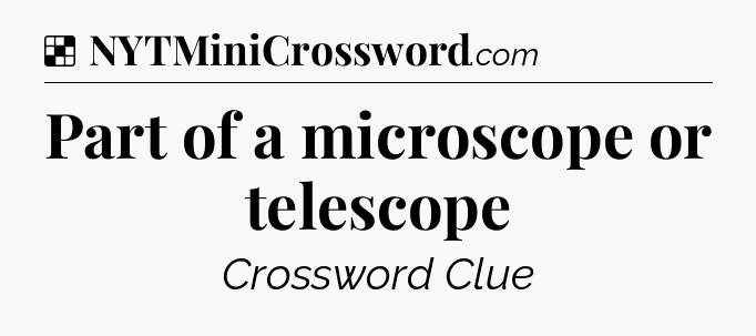 Solution: Part of a microscope or telescope - NYT Crossword