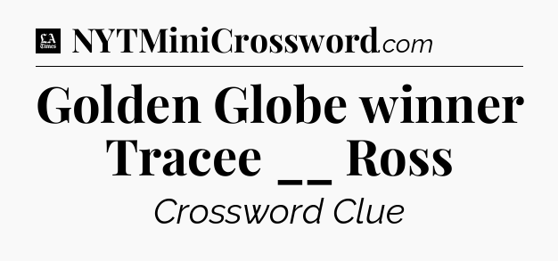 Golden Globe winner Tracee __ Ross - LA Times Crossword