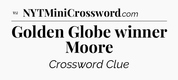 Golden Globe winner Moore - WSJ Crossword