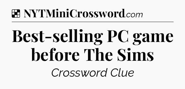 Solution: Best-selling PC game before The Sims - NYT Crossword