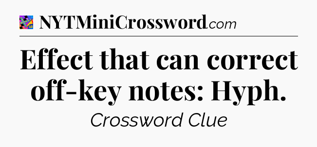 Effect that can correct off-key notes: Hyph Crossword Clue