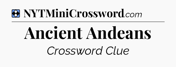 Solution: Ancient Andeans - NYT Mini Crossword
