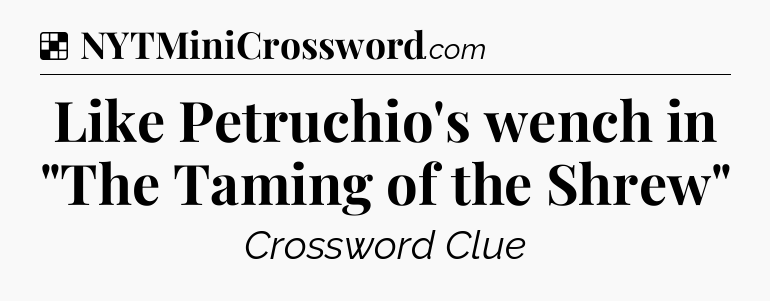 Solution: Like Petruchio's wench in 