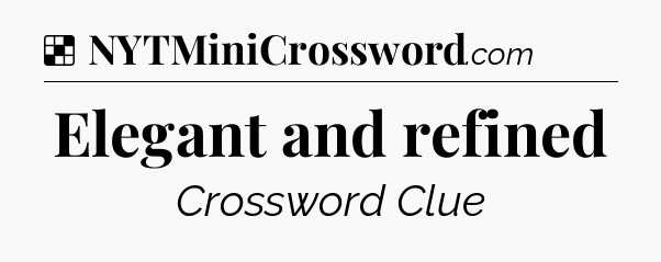 Solution: Elegant and refined - NYT Crossword