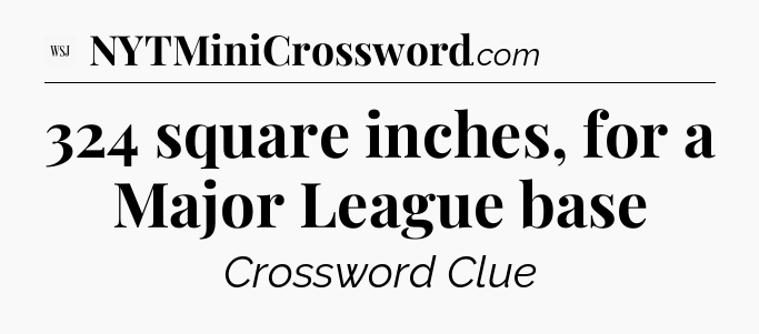 324 square inches, for a Major League base - WSJ Crossword