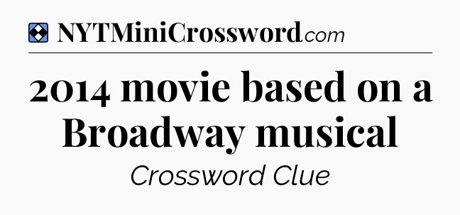 Solution: 2014 movie based on a Broadway musical - NYT Mini Crossword