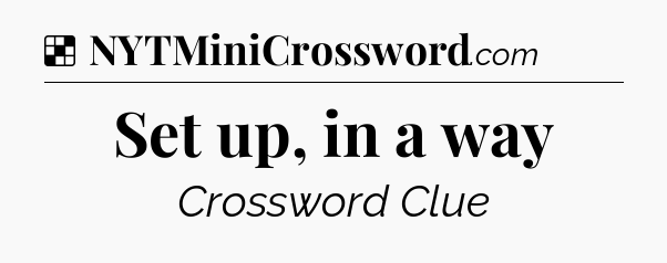 Solution: Set up, in a way - NYT Crossword
