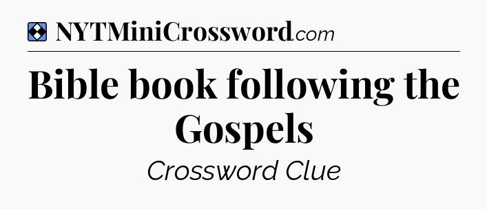 Solution: Bible book following the Gospels - NYT Mini Crossword