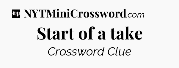 Start of a take Crossword Clue