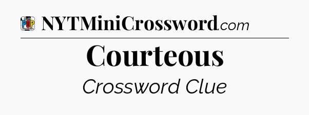 Courteous Crossword Clue