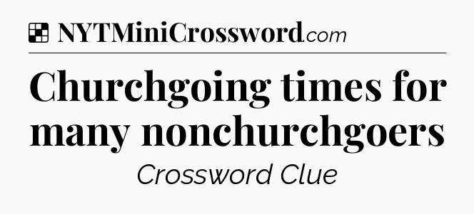 Solution: Churchgoing times for many nonchurchgoers - NYT Crossword