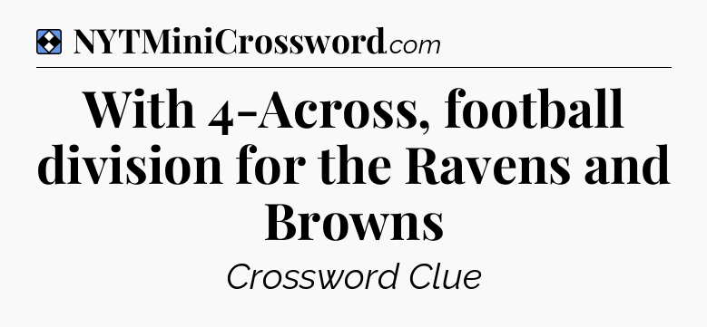 Solution: With 4-Across, football division for the Ravens and Browns - NYT Mini Crossword