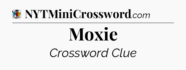 Moxie Crossword Clue