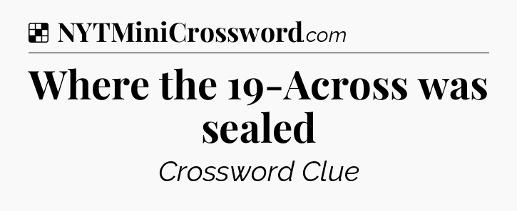 Solution: Where the 19-Across was sealed - NYT Crossword