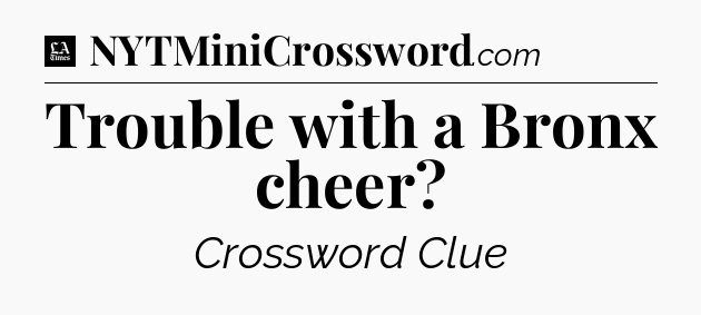 Trouble with a Bronx cheer - LA Times Crossword