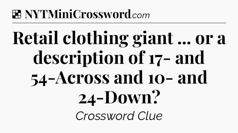 Solution: Retail clothing giant ... or a description of 17- and 54-Across and 10- and 24-Down - NYT Crossword