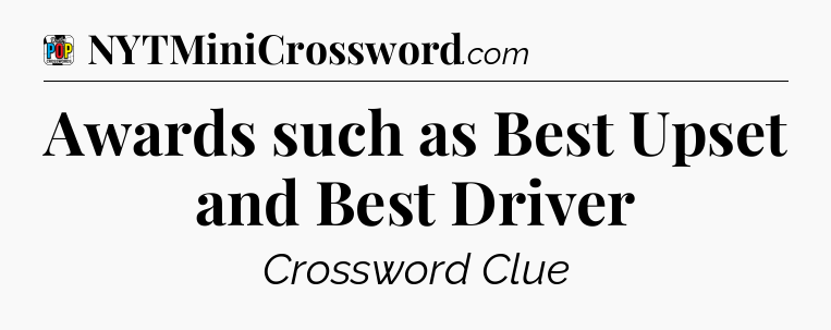 Awards such as Best Upset and Best Driver Crossword Clue