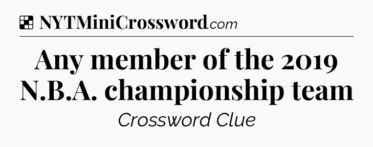 Solution: Any member of the 2019 N.B.A. championship team - NYT Crossword