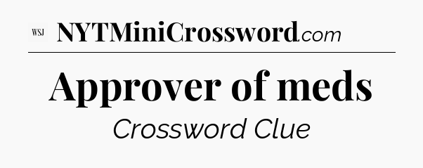 Approver of meds - WSJ Crossword