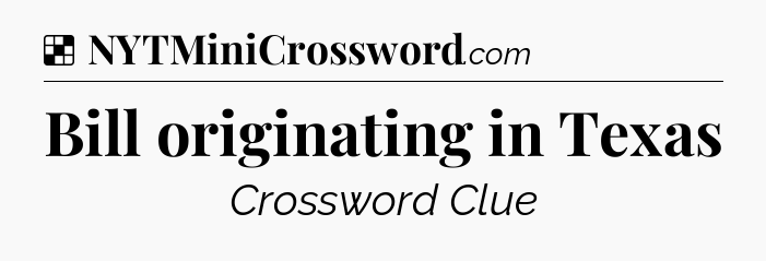 Solution: Bill originating in Texas - NYT Crossword