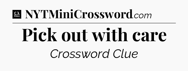 Pick out with care - LA Times Crossword