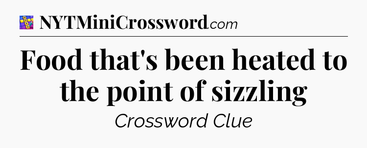 Food that's been heated to the point of sizzling Codycross