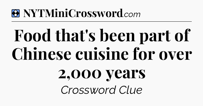 Solution: Food that's been part of Chinese cuisine for over 2,000 years - NYT Mini Crossword
