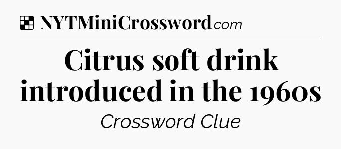 Solution: Citrus soft drink introduced in the 1960s - NYT Crossword