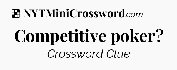Solution: Competitive poker - NYT Crossword