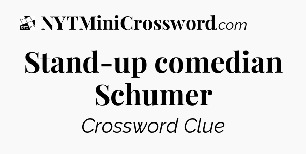Stand-up comedian Schumer - Daily Themed Classic Crossword