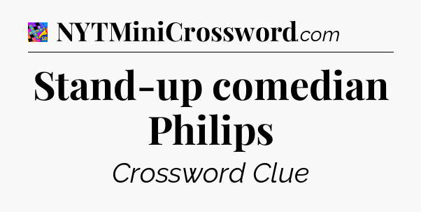 Stand-up comedian Philips Crossword Clue
