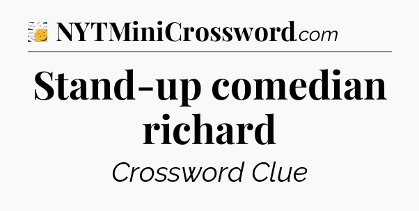 Stand-up comedian richard - 7 Little Words