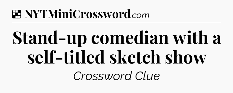 Solution: Stand-up comedian with a self-titled sketch show - NYT Crossword