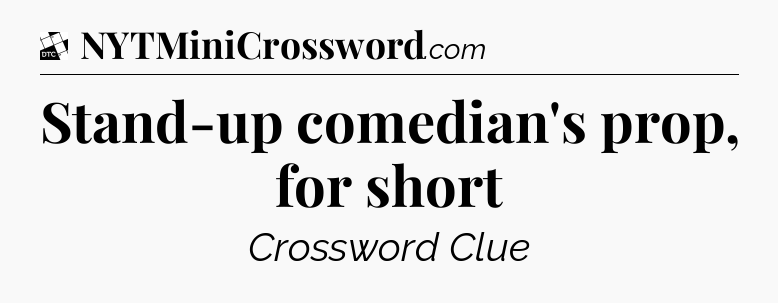 Stand-up comedian's prop, for short - Daily Themed Classic Crossword