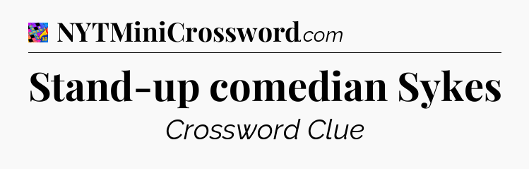 Stand-up comedian Sykes Crossword Clue