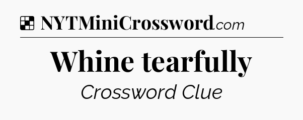 Solution: Whine tearfully - NYT Crossword