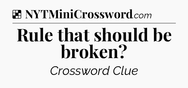 Solution: Rule that should be broken - NYT Crossword