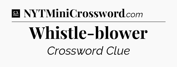 Whistle-blower - LA Times Crossword