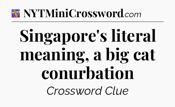 Singapore's literal meaning, a big cat conurbation Codycross
