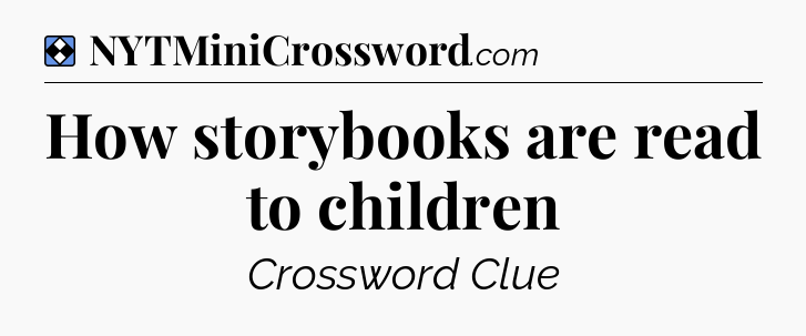 Solution: How storybooks are read to children - NYT Mini Crossword