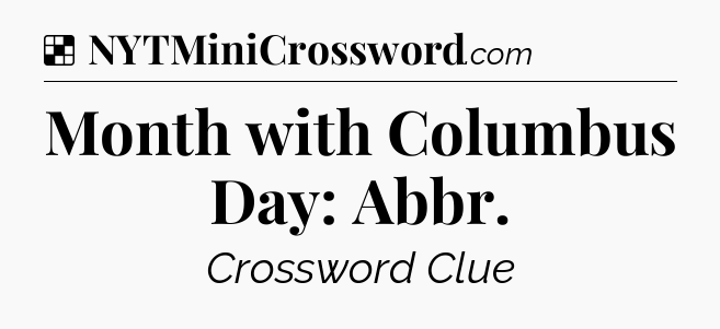 Solution: Month with Columbus Day: Abbr - NYT Crossword