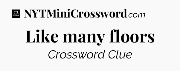 Like many floors - LA Times Crossword