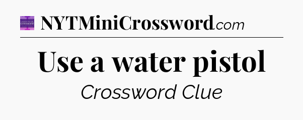 Use a water pistol - Thomas Joseph Crossword