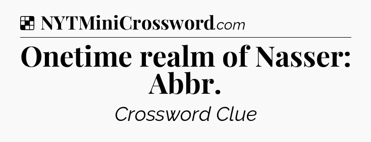 Solution: Onetime realm of Nasser: Abbr - NYT Crossword
