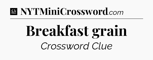 Breakfast grain - LA Times Crossword