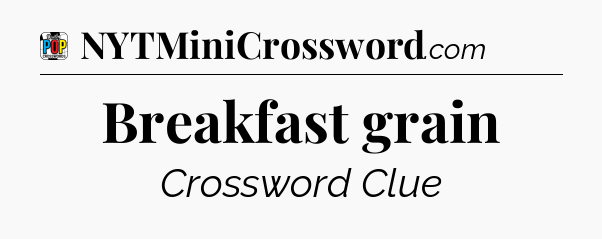 Breakfast grain Crossword Clue