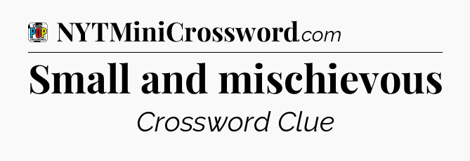 Small and mischievous Crossword Clue